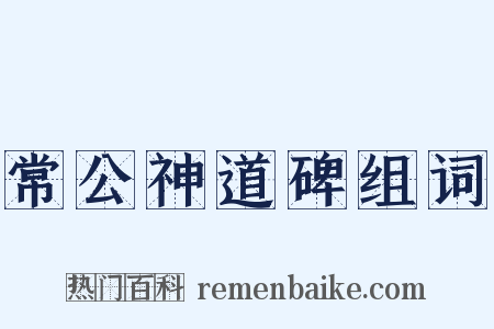 常公神道碑组词是什么意思的图片